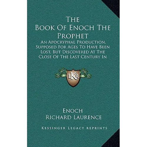 The Book Of Enoch The Prophet: An Apocryphal Production, Supposed For Ages To Have Been Lost, But Discovered At The Close Of The Last Century In Abys - Hardcover
