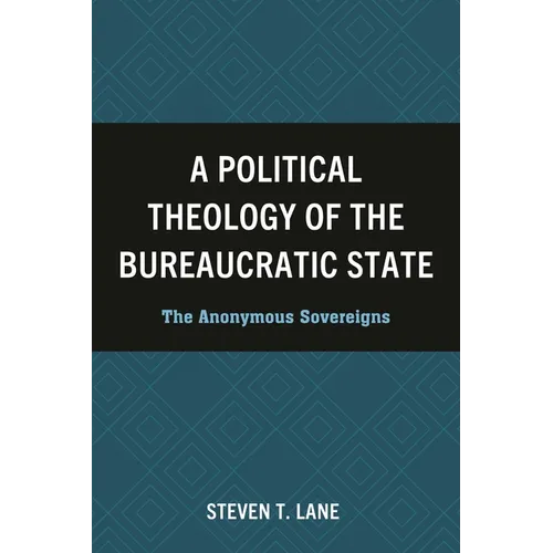 A Political Theology of the Bureaucratic State: The Anonymous Sovereigns - Hardcover