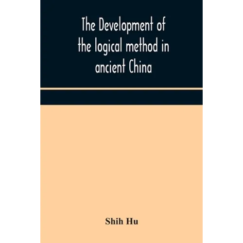 The Development Of The Logical Method In Ancient China - Paperback