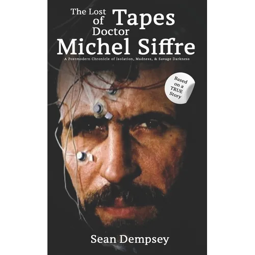 The Lost Tapes of Doctor Michel Siffre: A Postmodern Chronicle of Isolation, Madness, & Savage Darkness - Paperback