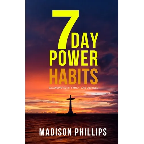 7 Day Power Habits: Balancing Faith, Family, and Business - Paperback