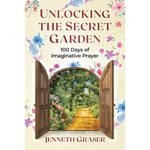 Unlocking the Secret Garden: 100 Days of Imaginative Prayer - Paperback