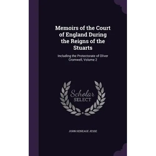 Memoirs of the Court of England During the Reigns of the Stuarts: Including the Protectorate of Oliver Cromwell, Volume 2 - Hardcover