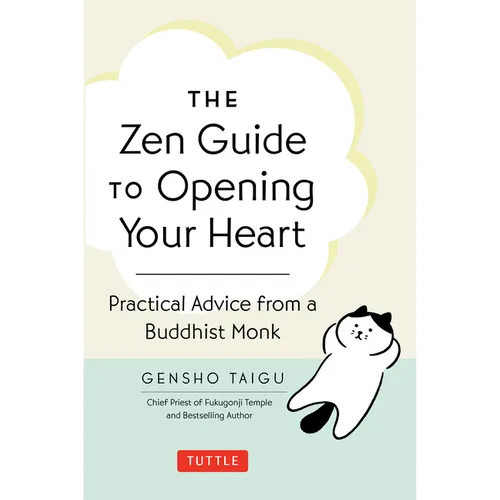 The Zen Guide to Opening Your Heart: Practical Advice from a Zen Buddhist Monk
