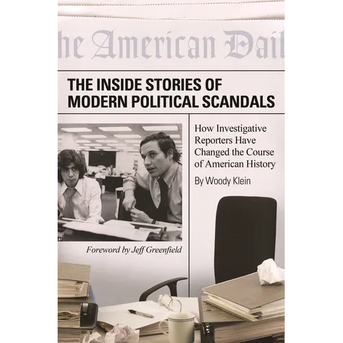 The Inside Stories of Modern Political Scandals: How Investigative Reporters Have Changed the Course of American History - Paperback
