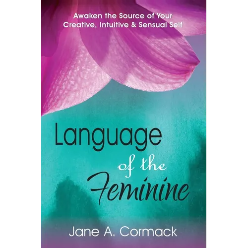 Language of the Feminine: Awaken the Source of Your Creative, Intuitive & Sensual Self - Paperback
