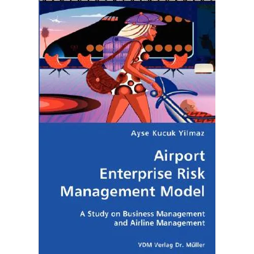 Airport Enterprise Risk Management Model- A Study on Business Management and Airline Management - Paperback