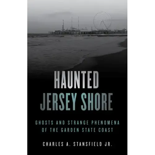 Haunted Jersey Shore: Ghosts and Strange Phenomena of the Garden State Coast