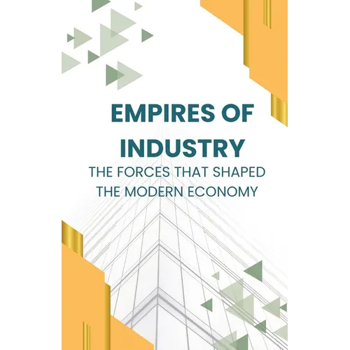 Empires of Industry: The Forces That Shaped the Modern Economy