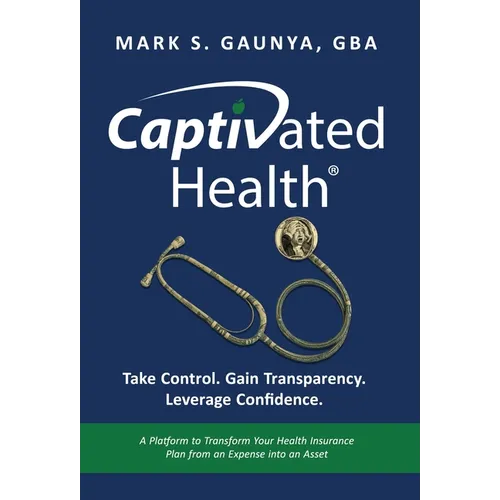 Captivated Health: Take Control. Gain Transparency. Leverage Confidence. - Hardcover