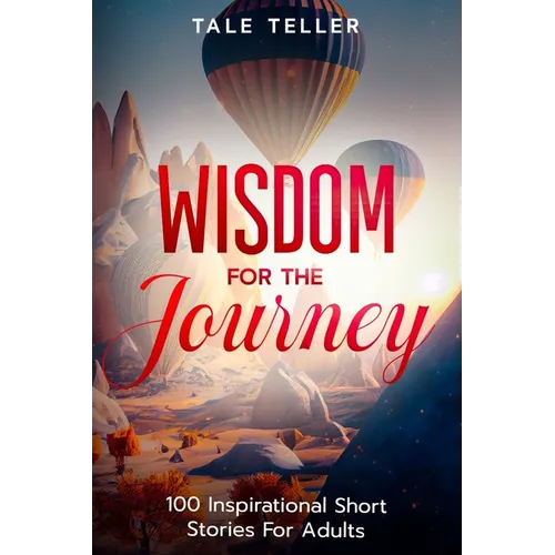 Wisdom For The Journey: 100 Inspirational Short Stories For Adults - Paperback