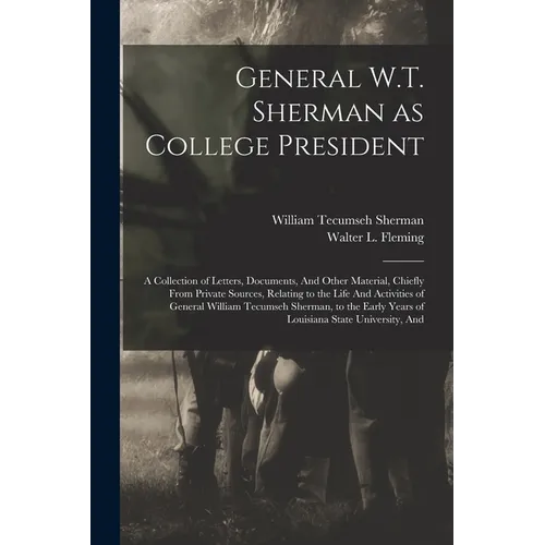 General W.T. Sherman as College President; a Collection of Letters, Documents, And Other Material, Chiefly From Private Sources, Relating to the Life - Paperback