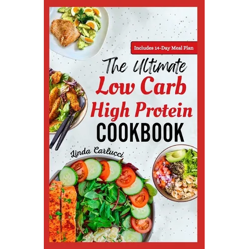 The Ultimate Low Carb High Protein Cookbook: Quick Easy Delicious Low Fat Low Calorie Diet Recipes and Meal Prep for Weight Loss & Type 2 Diabetes - Paperback
