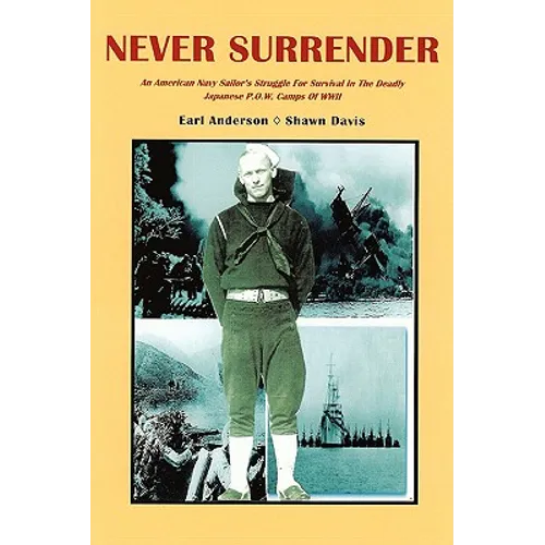 Never Surrender: An American Navy Sailor's Struggle For Survival in the Deadly Japanese P.O.W. Camps of WW II - Paperback