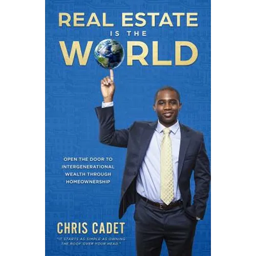 Real Estate Is the World: Open the Door to Intergenerational Wealth Through Homeownership - Paperback