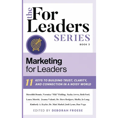 Marketing for Leaders: 11 Keys to Building Trust, Clarity, and Connection in a Noisy World - Hardcover