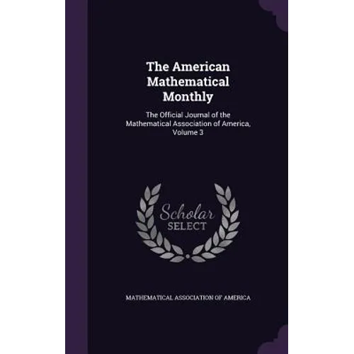 The American Mathematical Monthly: The Official Journal of the Mathematical Association of America, Volume 3 - Hardcover