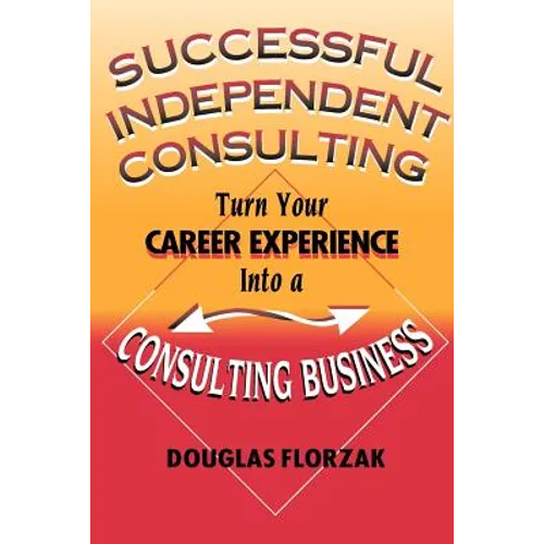Successful Independent Consulting: Turn Your Career Experience Into a Consulting Business - Paperback