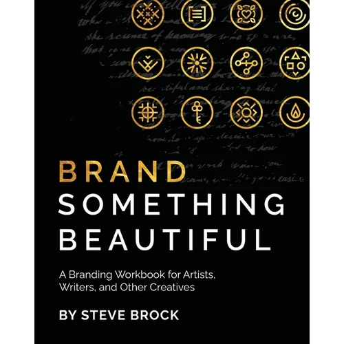 Brand Something Beautiful: A Branding Workbook for Artists, Writers, and Other Creatives