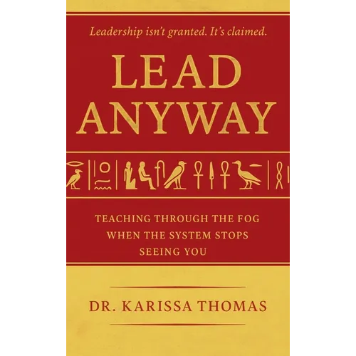 Lead Anyway: Teaching Through the Fog When the System Stops Seeing You - Hardcover