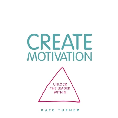 Create Motivation: Unlock the Leader Within - Paperback