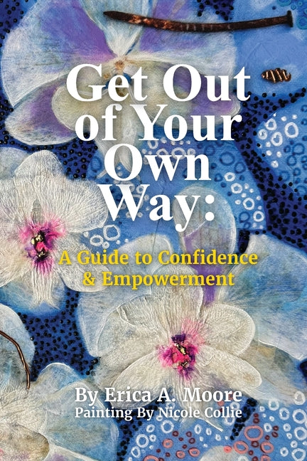 Get Out of Your Own Way: A Guide to Confidence & Empowerment: A Guide - Paperback