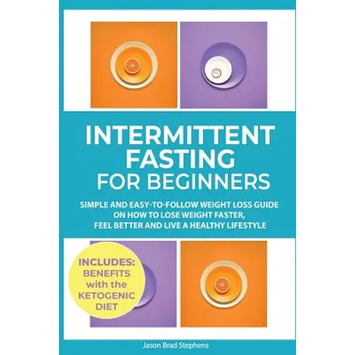 Intermittent Fasting for Beginners: Simple and Easy-to-Follow Weight Loss Guide on How to Lose Weight Faster, Feel Better and Live a Healthy Lifestyle - Paperback