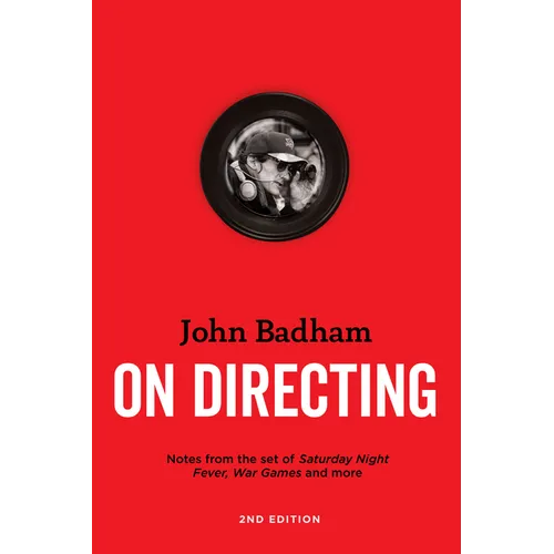 John Badham on Directing - 2nd Edition: Notes from the Set of Saturday Night Fever, War Games, and More - Paperback