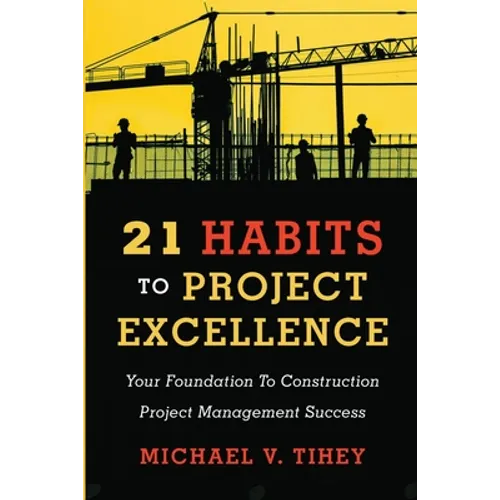 21 Habits to Project Excellence: Your Foundation to Construction Project Management Success