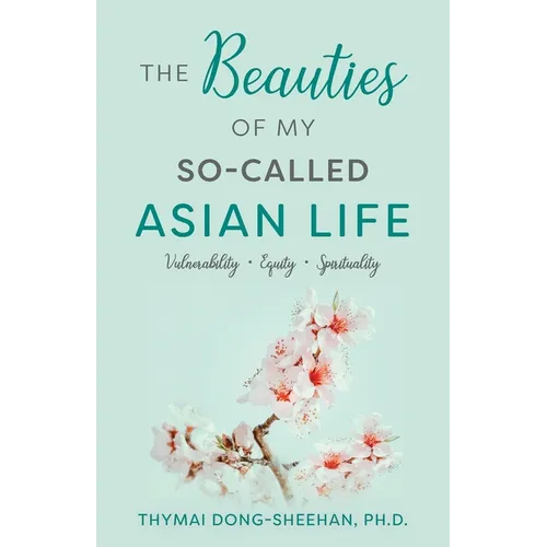 The Beauties of My So-Called Asian Life: Vulnerability, Equity, Spirituality - Paperback