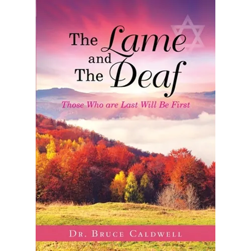 The Lame and The Deaf: Those Who are Last Will Be First - Paperback