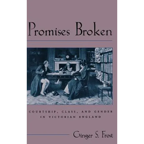 Promises Broken: Courtship, Class, and Gender in Victorian England - Hardcover