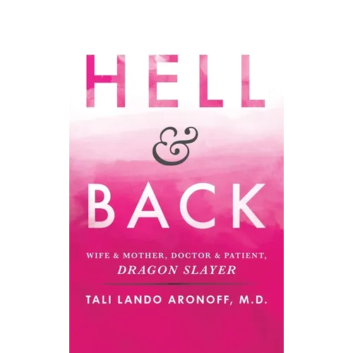 Hell & Back: Wife & Mother, Doctor & Patient, Dragon Slayer - Hardcover