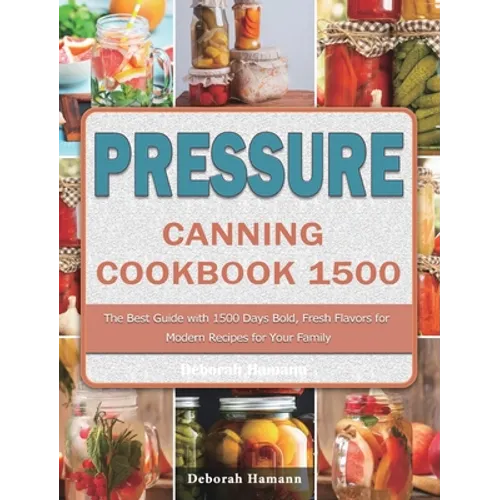 Pressure Canning Cookbook 1500: The Best Guide with 1500 Days Bold, Fresh Flavors for Modern Recipes for Your Family - Hardcover
