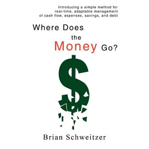 Where Does the Money Go?: Introducing a simple method for real-time, adaptable management of cash flow, expenses, savings, and debt - Paperback