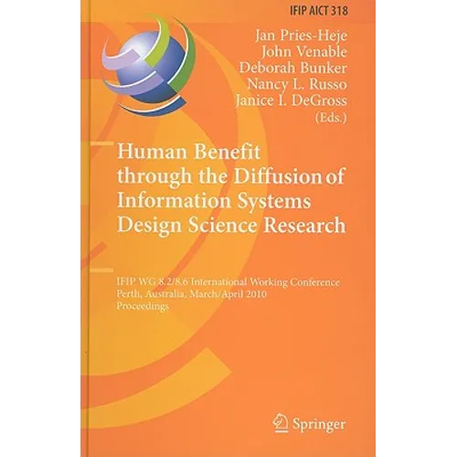 Human Benefit Through the Diffusion of Information Systems Design Science Research: Ifip Wg 8.2/8.6 International Working Conference, Perth, Australia - Hardcover