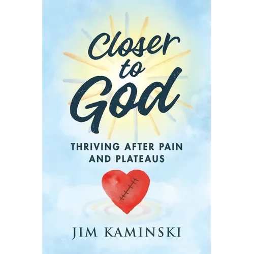 Closer to God: Thriving After Pain and Plateaus - Paperback