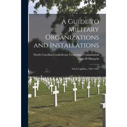 A Guide to Military Organizations and Installations: North Carolina, 1861-1865 - Paperback