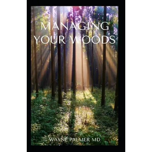 Managing Your Woods: The Essential Guide To Managing Your Woods - Paperback