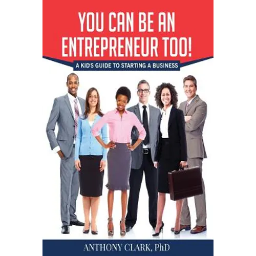 You Can Be An Entrepreneur Too!: A Kid's Guide to Starting a Business - Paperback