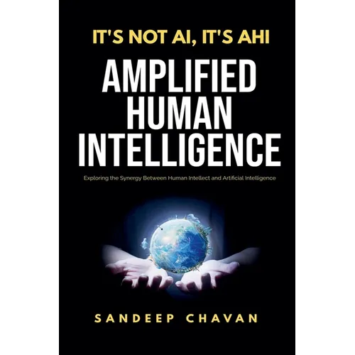 It's Not AI, It's AHI - Amplified Human Intelligence - Paperback