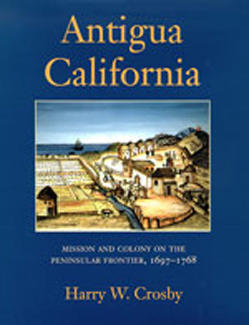 Antigua California: Mission and Colony on the Peninsular Frontier, 1697-1768 - Hardcover