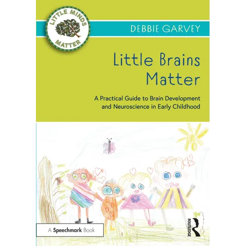 Little Brains Matter: A Practical Guide to Brain Development and Neuroscience in Early Childhood - Paperback