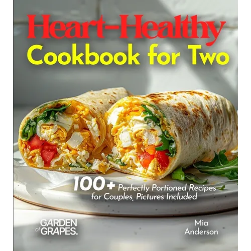 Heart-Healthy Cookbook for Two: Savor Wholesome Goodness - 100+ recipes for Health and Wellness, Pictures Included - Paperback