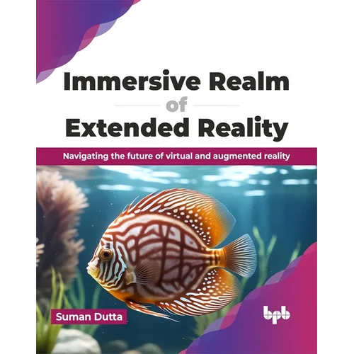 Immersive Realm of Extended Reality: Navigating the Future of Virtual and Augmented Reality - Paperback
