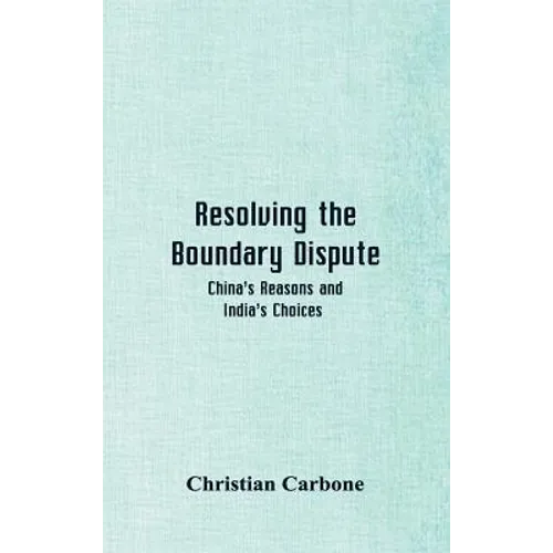 Resolving the Boundary Dispute: China's Reasons and India's Choices - Hardcover
