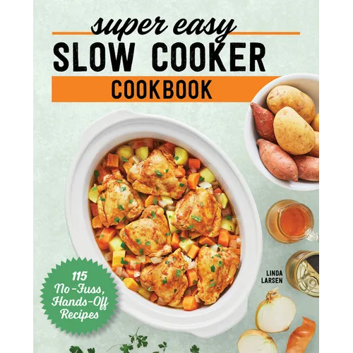 Super Easy Slow Cooker Cookbook: 115 No-Fuss, Hands-Off Recipes - Paperback
