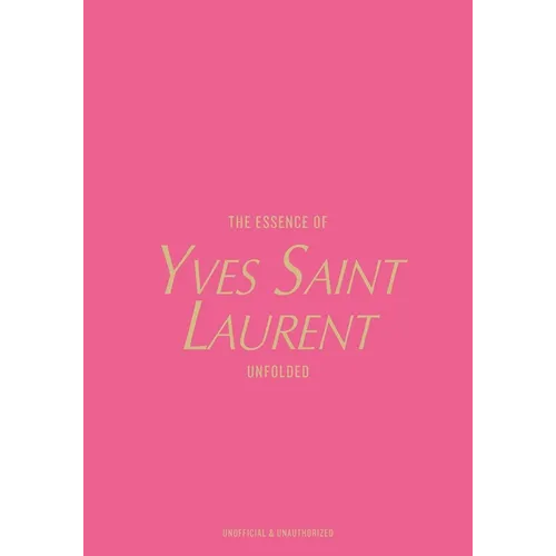 The Essence of Yves Saint Laurent: Unfolded - Hardcover