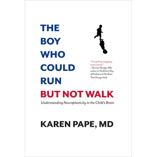 The Boy Who Could Run But Not Walk: Understanding Neuroplasticity in the Child's Brain - Hardcover