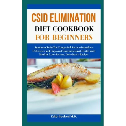 CSID Elimination Diet Cookbook for Beginners: Symptom Relief for Congenital Sucrase-Isomaltase Deficiency and Improved Gastrointestinal Health with He - Paperback